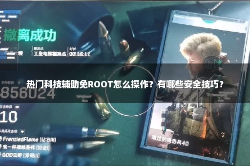 热门科技辅助免ROOT怎么操作？有哪些安全技巧？